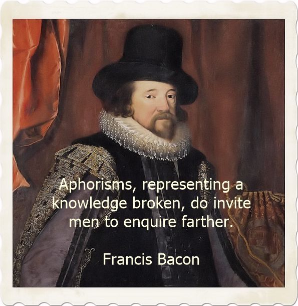 Sir Francis Bacon on aphorisms Sir Francis Bacon on aphorisms
